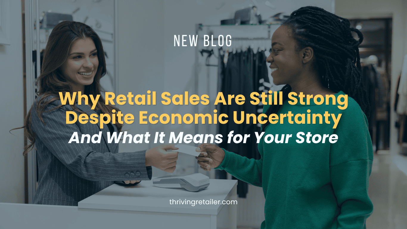 Why Retail Sales Are Still Strong Despite Economic Uncertainty (And What It Means for Your Store)
